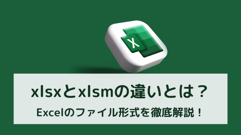 xlsxとxlsmの違いとは？Excelのファイル形式を徹底解説！